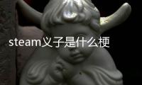 steam义子是什么梗 steam义子梗意思介绍